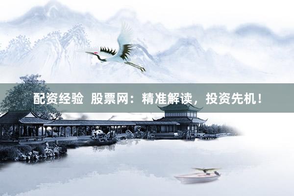 配资经验  股票网：精准解读，投资先机！