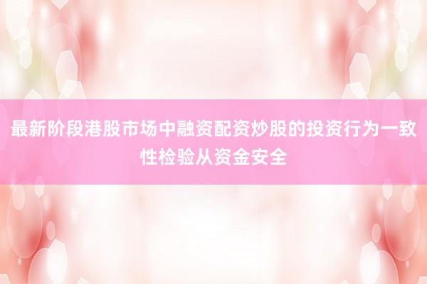 最新阶段港股市场中融资配资炒股的投资行为一致性检验从资金安全