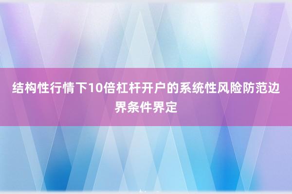 结构性行情下10倍杠杆开户的系统性风险防范边界条件界定