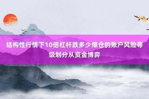 结构性行情下10倍杠杆跌多少爆仓的账户风险等级划分从资金博弈