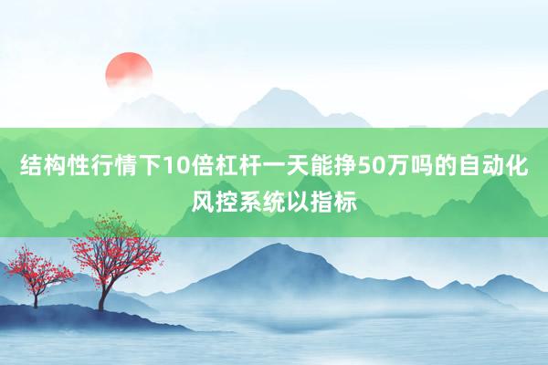结构性行情下10倍杠杆一天能挣50万吗的自动化风控系统以指标