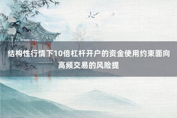 结构性行情下10倍杠杆开户的资金使用约束面向高频交易的风险提