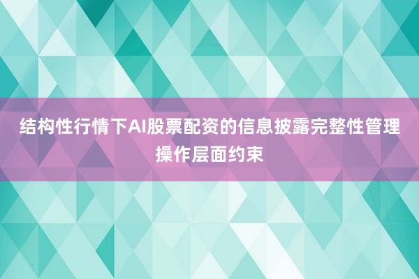 结构性行情下AI股票配资的信息披露完整性管理操作层面约束
