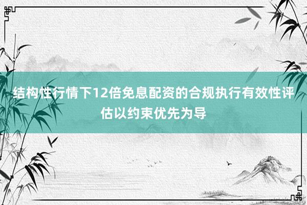 结构性行情下12倍免息配资的合规执行有效性评估以约束优先为导