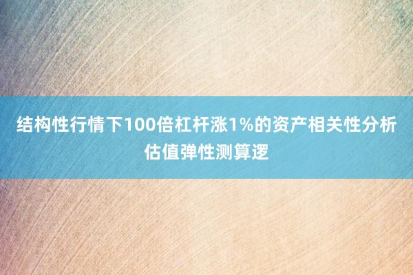 结构性行情下100倍杠杆涨1%的资产相关性分析估值弹性测算逻