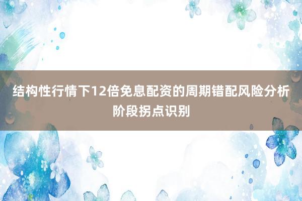 结构性行情下12倍免息配资的周期错配风险分析阶段拐点识别