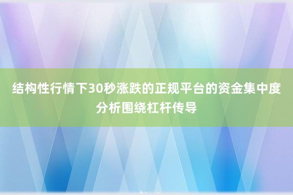 结构性行情下30秒涨跌的正规平台的资金集中度分析围绕杠杆传导